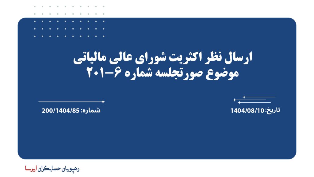 ارسال نظر اکثریت شورای عالی مالیاتی موضوع صورتجلسه شماره 6-201 مورخ 1404/06/29