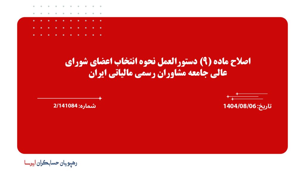 اصلاح ماده (9) دستورالعمل نحوه انتخاب اعضای شورای عالی جامعه مشاوران رسمی مالیاتی ایران