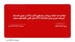 اصلاحیه حد آستانه مربوط به ردیف‌های (12) و (14) در جدول ماده (8) آیین‌نامه اجرایی تبصره (5) ماده (169) مکرر قانون مالیات‌های مستقیم