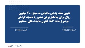تعیین سقف بدهی مالیاتی به مبلغ 200 میلیون ریال برای بلامانع بودن صدور یا تمدید گواهی موضوع ماده 186 قانون مالیات های مستقیم تعیین سقف بدهی مالیاتی به مبلغ 200 میلیون ریال برای بلامانع بودن صدور یا تمدید گواهی موضوع ماده 186 قانون مالیات های مستقیم