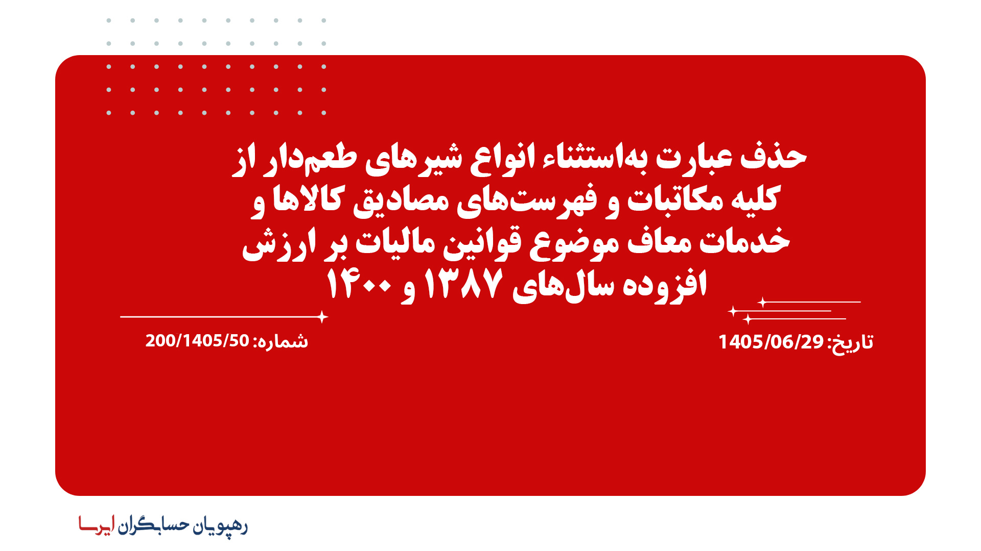 حذف عبارت به‌استثناء انواع شیر‌های طعم‌دار از کلیه مکاتبات و فهرست‌های مصادیق کالا‌ها و خدمات معاف موضوع قوانین مالیات بر ارزش افزوده سال‌های 1387 و 1400